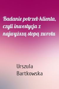 Badanie potrzeb klienta, czyli inwestycja z najwyższą stopą zwrotu