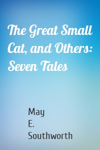 The Great Small Cat, and Others: Seven Tales