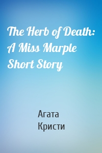 The Herb of Death: A Miss Marple Short Story