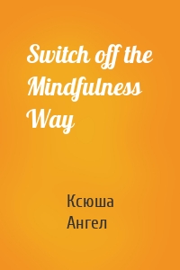 Switch off the Mindfulness Way