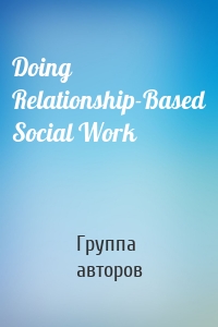 Doing Relationship-Based Social Work