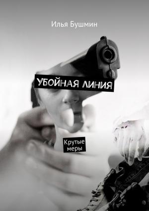 Обложка книги «Убойная линия. Крутые меры» — Илья Бушмин