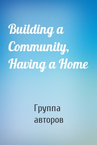 Building a Community, Having a Home