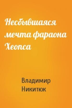 Обложка книги «Несбывшаяся мечта фараона Хеопса» — Владимир Никитюк