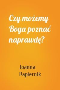 Czy możemy Boga poznać naprawdę?