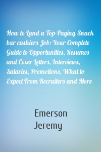 How to Land a Top-Paying Snack bar cashiers Job: Your Complete Guide to Opportunities, Resumes and Cover Letters, Interviews, Salaries, Promotions, What to Expect From Recruiters and More