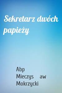 Sekretarz dwóch papieży