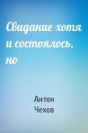 Антон Чехов - Свидание хотя и состоялось, но