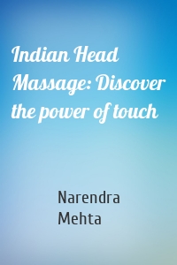 Indian Head Massage: Discover the power of touch