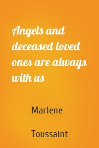 Angels and deceased loved ones are always with us