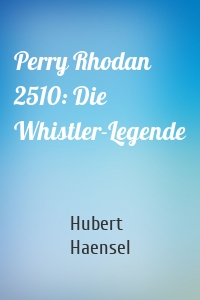 Perry Rhodan 2510: Die Whistler-Legende