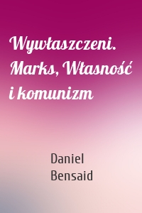 Wywłaszczeni. Marks, Własność i komunizm