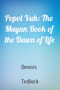 Popol Vuh: The Mayan Book of the Dawn of Life