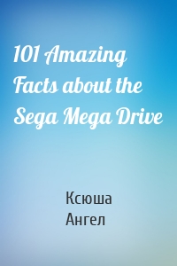 101 Amazing Facts about the Sega Mega Drive