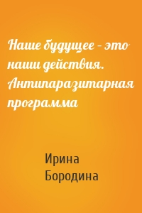 Наше будущее – это наши действия. Антипаразитарная программа