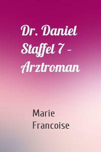 Dr. Daniel Staffel 7 – Arztroman