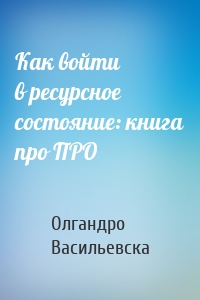 Как войти в ресурсное состояние: книга про ПРО