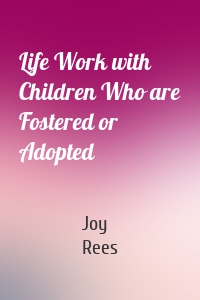 Life Work with Children Who are Fostered or Adopted