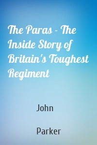 The Paras - The Inside Story of Britain's Toughest Regiment