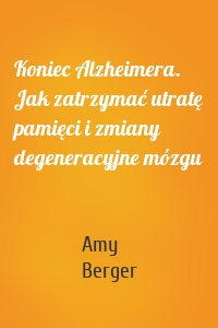 Koniec Alzheimera. Jak zatrzymać utratę pamięci i zmiany degeneracyjne mózgu
