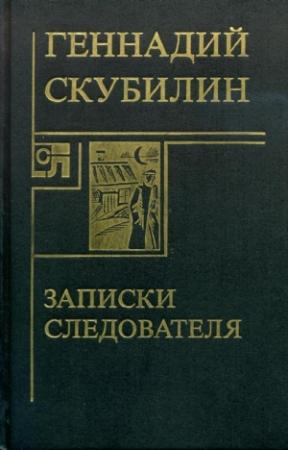 Обложка книги «Записки следователя» — Геннадий Скубилин