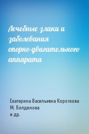 Обложка книги «Лечебные злаки и заболевания опорно-двигательного аппарата» — Екатерина Васильевна Короткова, М. Болдинова, Н. Троянская