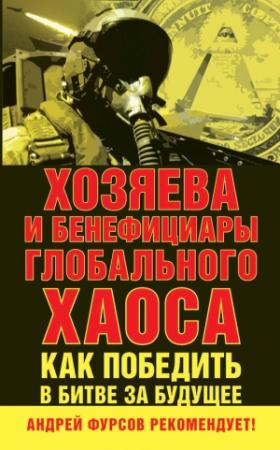 Обложка книги «Хозяева и бенефициары глобального хаоса. Как победить в битве за будущее» — Андрей Фурсов, Сергей Правосудов