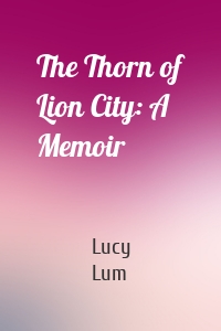 The Thorn of Lion City: A Memoir