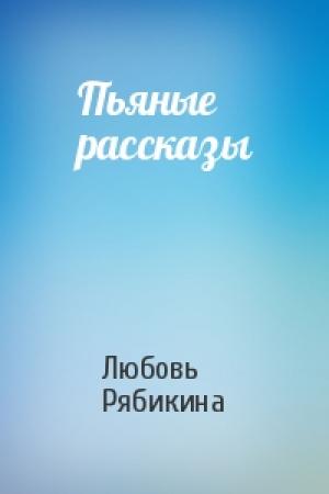 Обложка книги «Пьяные рассказы» — Любовь Рябикина