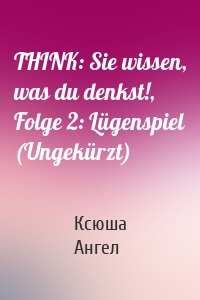 THINK: Sie wissen, was du denkst!, Folge 2: Lügenspiel (Ungekürzt)