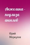 Юрий Меркулов - Анжелика - подлиза ангелов