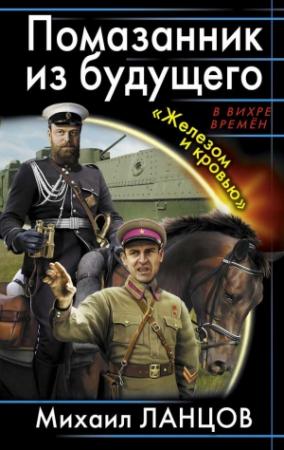 Обложка книги «Помазанник из будущего. «Железом и кровью»» — Михаил Ланцов