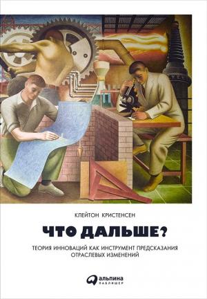 Обложка книги «Что дальше?» — Эрик Рот, Клейтон Кристенсен, Скотт Энтони