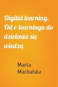 Digital learning. Od e-learningu do dzielenia się wiedzą