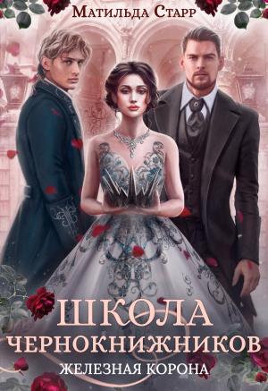 Обложка книги «Школа чернокнижников. Железная корона» — Матильда Старр