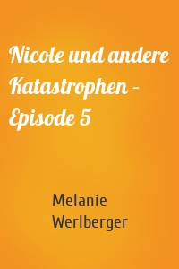 Nicole und andere Katastrophen – Episode 5