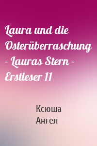 Laura und die Osterüberraschung - Lauras Stern - Erstleser 11