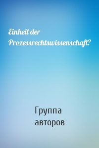 Einheit der Prozessrechtswissenschaft?