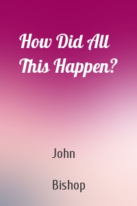 How Did All This Happen?