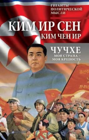 Обложка книги «Чучхе. Моя страна – моя крепость» — Ир Сен Ким, Чен Ир Ким