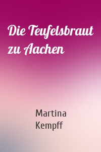 Die Teufelsbraut zu Aachen