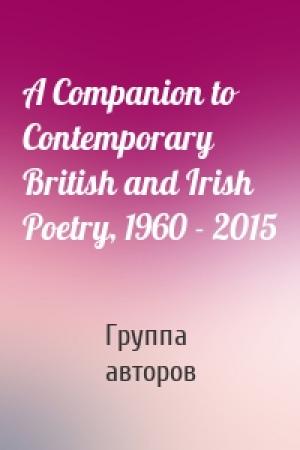 Обложка книги «A Companion to Contemporary British and Irish Poetry, 1960 - 2015» — Группа авторов