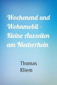 Wochenend und Wohnmobil - Kleine Auszeiten am Niederrhein