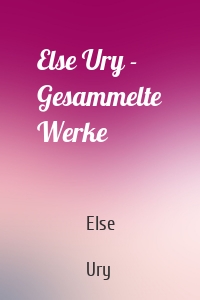 Else Ury - Gesammelte Werke