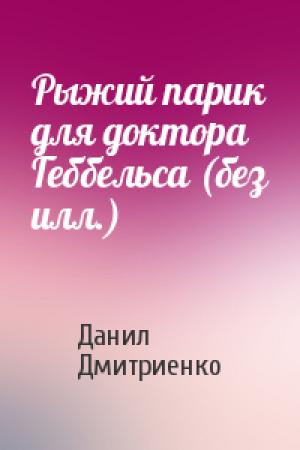 Обложка книги «Рыжий парик для доктора Геббельса (без илл.)» — Данил Дмитриенко