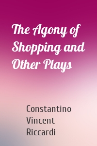 The Agony of Shopping and Other Plays