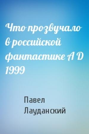 Обложка книги «Что прозвучало в российской фантастике A D 1999» — Павел Лауданский