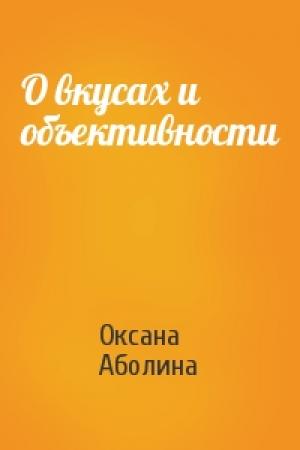 Обложка книги «О вкусах и объективности» — Оксана Аболина