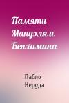 Пабло Неруда - Памяти Мануэля и Бенхамина