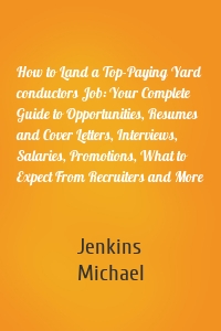 How to Land a Top-Paying Yard conductors Job: Your Complete Guide to Opportunities, Resumes and Cover Letters, Interviews, Salaries, Promotions, What to Expect From Recruiters and More